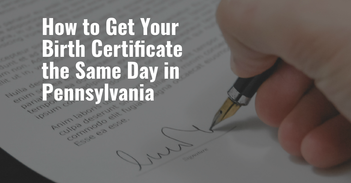 How to Get Your Birth Certificate in Pennsylvania the Same Day